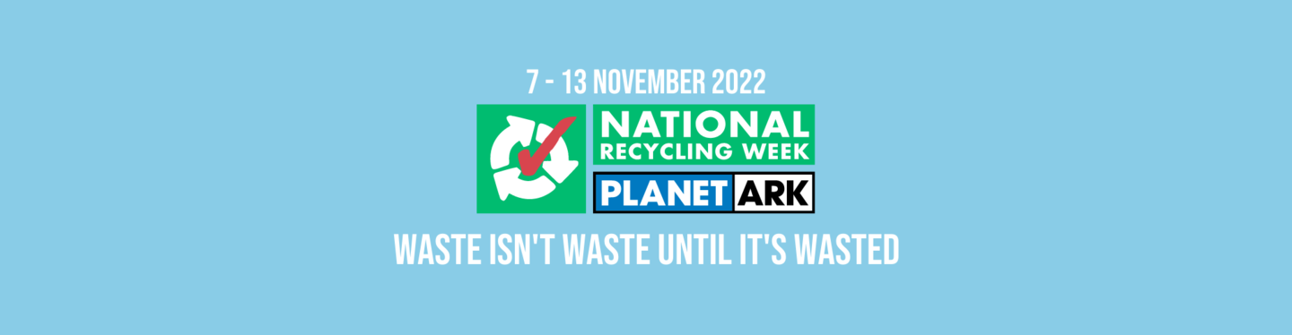National Recycling Week logo. 7-13 November 2022. Waste isn't waste until it's wasted.